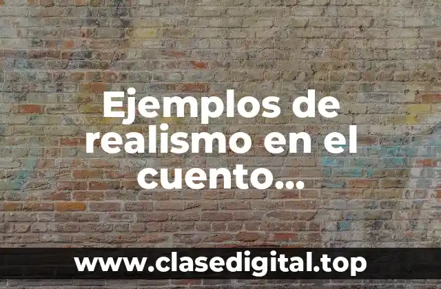 Ejemplos de realismo en el cuento latinoamericano de los siglos XIX y XX