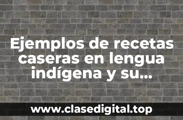 Ejemplos de recetas caseras en lengua indígena y su traducción