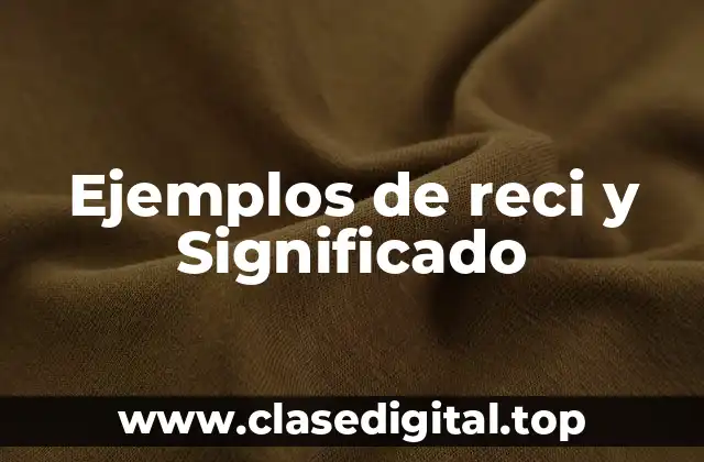 Ejemplos de reci y Significado
