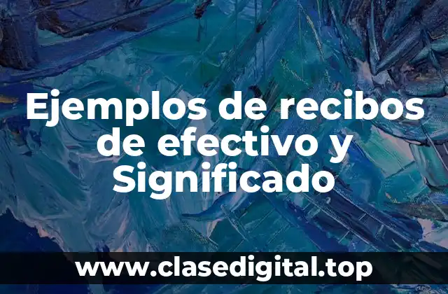 Ejemplos de recibos de efectivo y Significado