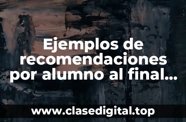 Ejemplos de recomendaciones por alumno al final del ciclo escolar