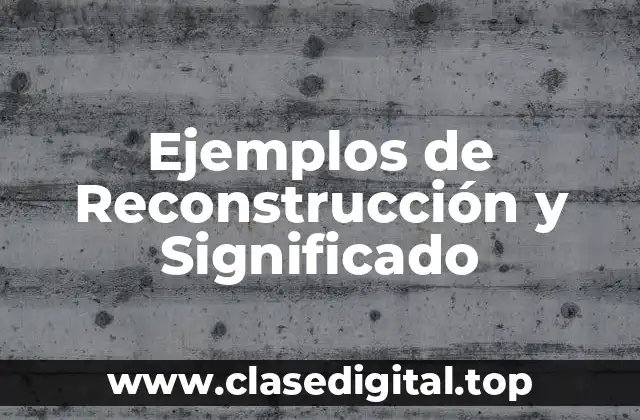 Ejemplos de Reconstrucción y Significado