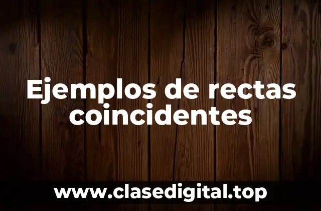Ejemplos de rectas coincidentes