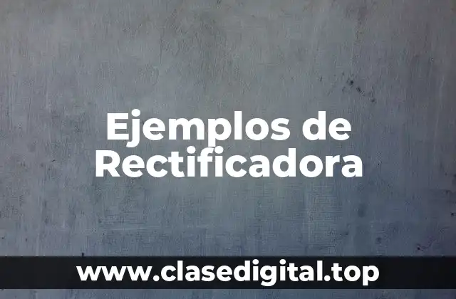 Ejemplos de Rectificadora