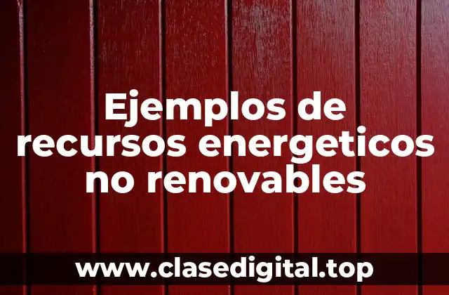 Ejemplos de recursos energeticos no renovables