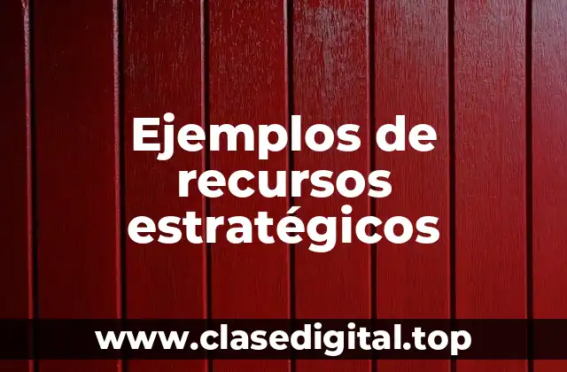 Ejemplos de recursos estratégicos