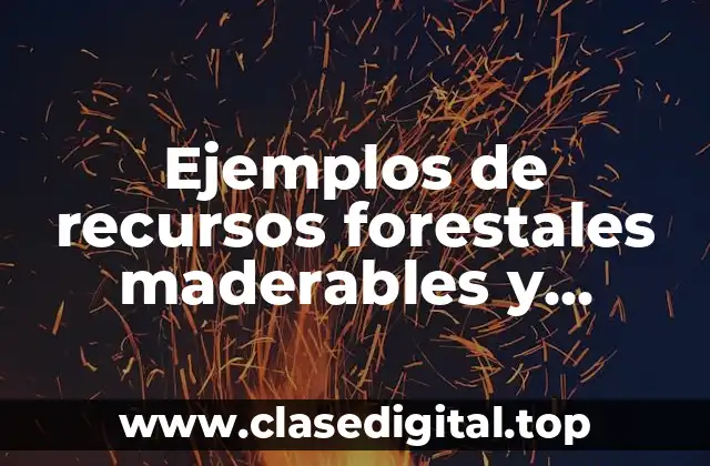 Ejemplos de recursos forestales maderables
