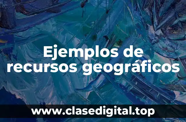 Ejemplos de recursos geográficos
