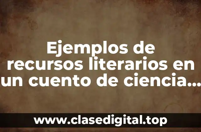 Ejemplos de recursos literarios en un cuento de ciencia ficción