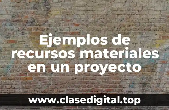 Ejemplos de recursos materiales en un proyecto