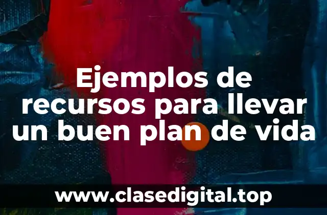 Ejemplos de recursos para llevar un buen plan de vida