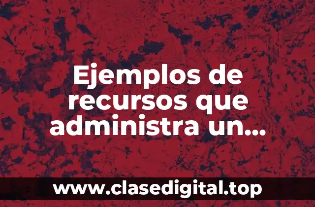 Ejemplos de recursos que administra un sistema operativo