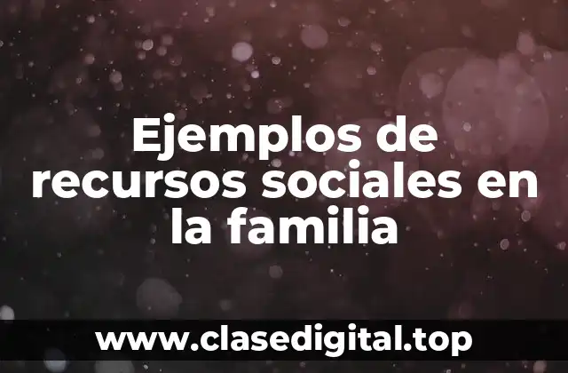 Ejemplos de recursos sociales en la familia