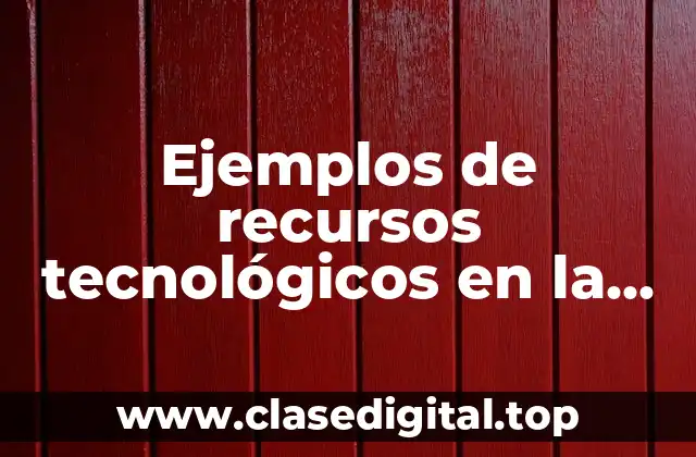 Ejemplos de recursos tecnológicos en la educación y Significado
