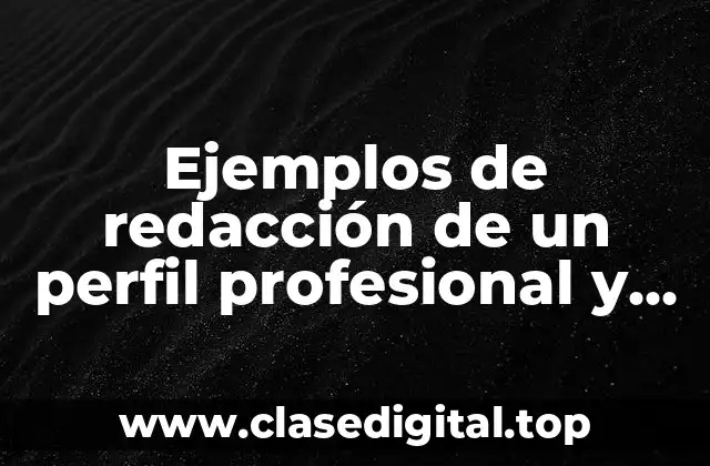 Ejemplos de redacción de un perfil profesional y Significado