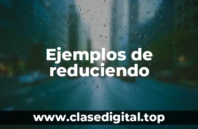 Ejemplos de reduciendo