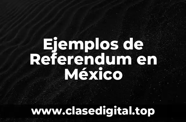 Ejemplos de Referendum en México