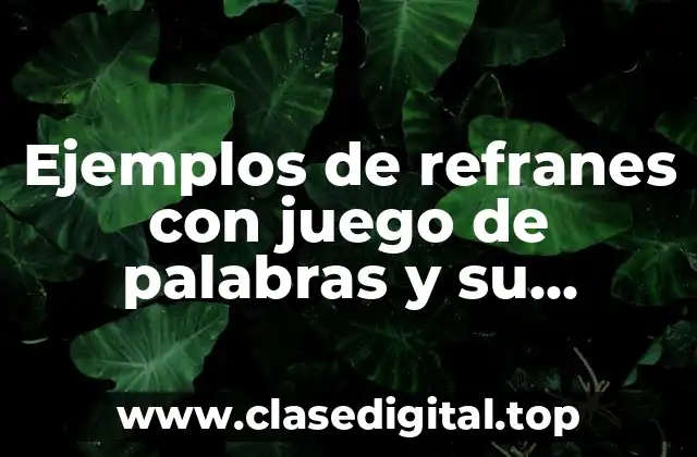 Ejemplos de refranes con juego de palabras y su significado