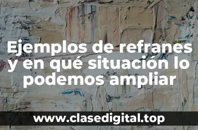 Ejemplos de refranes y en qué situación lo podemos ampliar