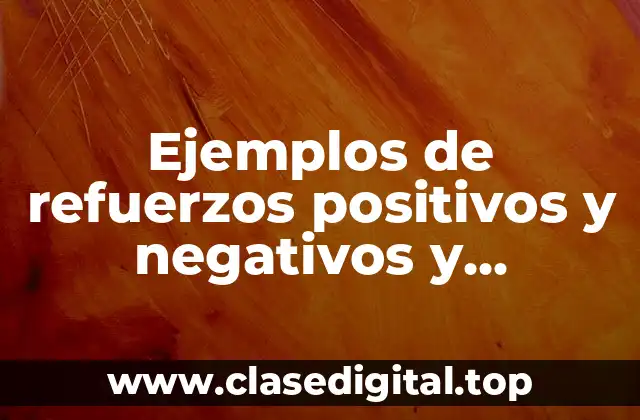 Ejemplos de refuerzos positivos y negativos y Significado