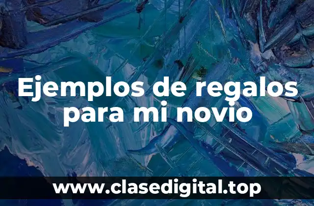 Ejemplos de regalos para mi novio