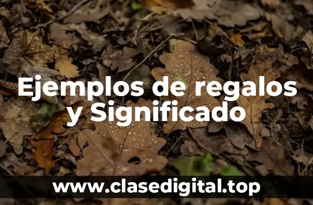 Ejemplos de regalos y Significado