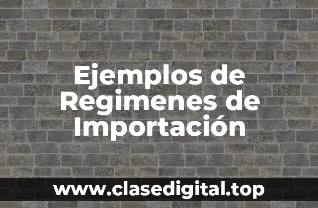 Ejemplos de Regimenes de Importación