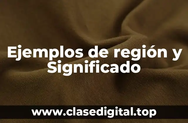 Ejemplos de región y Significado