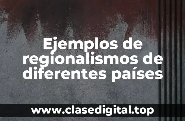 Ejemplos de regionalismos de diferentes países