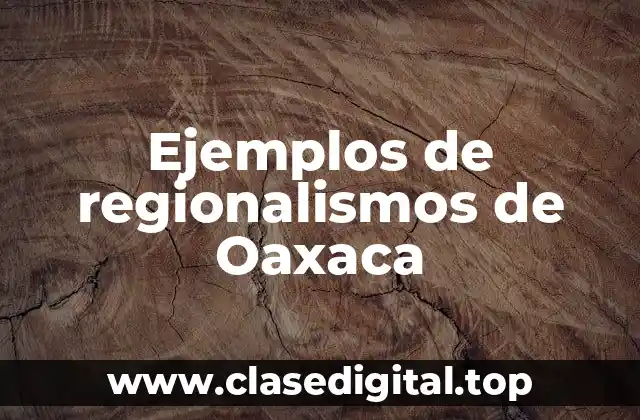 Ejemplos de regionalismos de Oaxaca