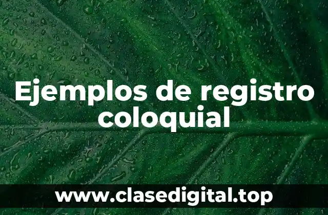 Ejemplos de registro coloquial
