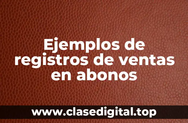 Ejemplos de registros de ventas en abonos