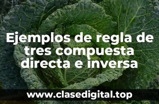 Ejemplos de regla de tres compuesta directa e inversa