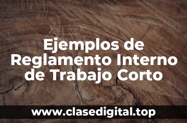 Ejemplos de Reglamento Interno de Trabajo Corto