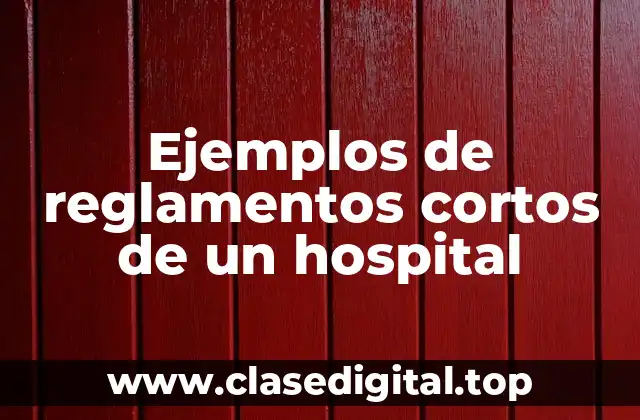 Ejemplos de reglamentos cortos de un hospital