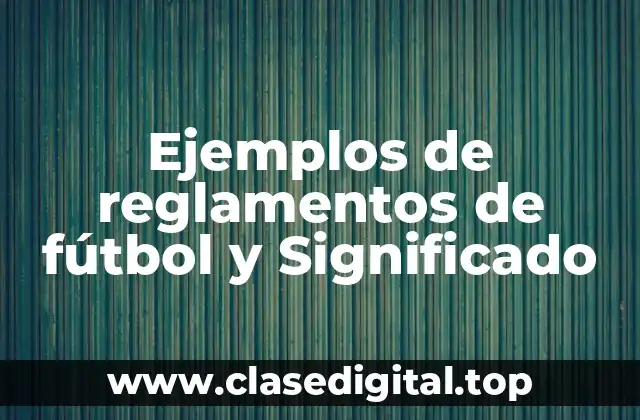 Ejemplos de reglamentos de fútbol y Significado