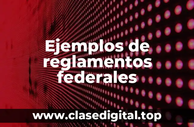 Ejemplos de reglamentos federales