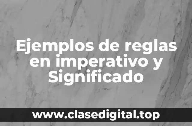 Ejemplos de reglas en imperativo y Significado