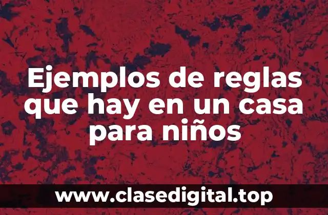 Ejemplos de reglas que hay en un casa para niños