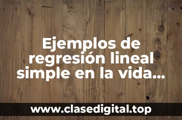 Ejemplos de regresión lineal simple en la vida diaria