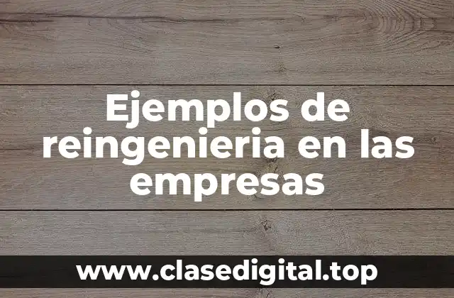 Ejemplos de reingenieria en las empresas