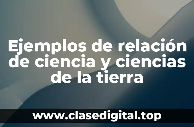 Ejemplos de relación de ciencia y ciencias de la tierra