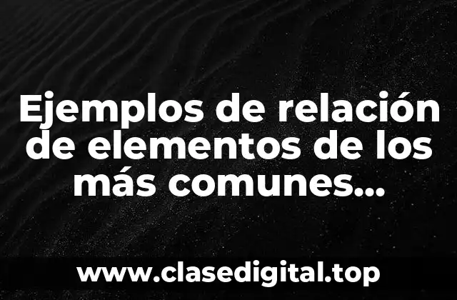Ejemplos de relación de elementos de los más comunes química