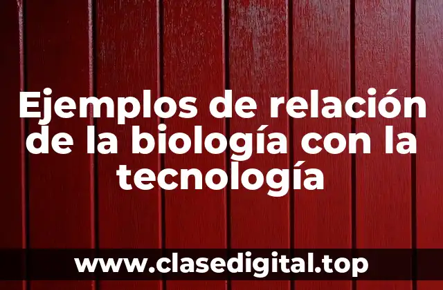 Ejemplos de relación de la biología con la tecnología