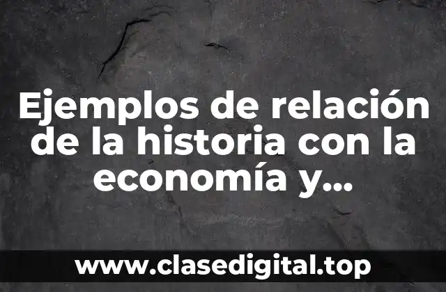 Ejemplos de relación de la historia con la economía y Significado