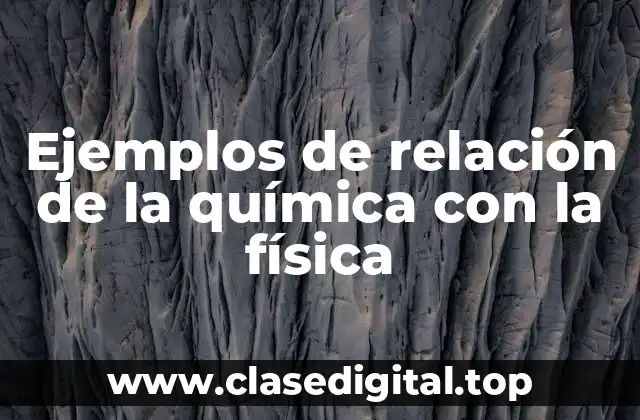 Ejemplos de relación de la química con la física