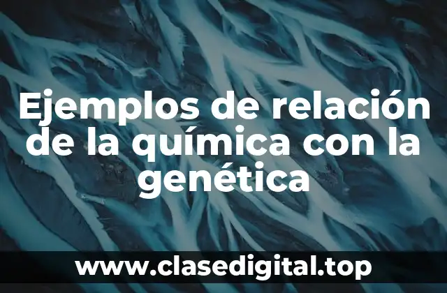 Ejemplos de relación entre la química y la genética