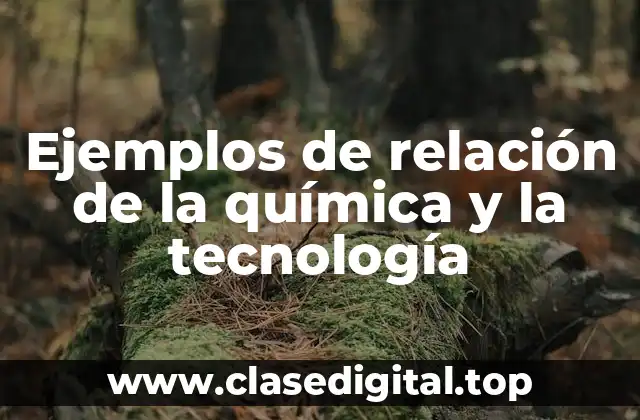 Ejemplos de relación de la química y la tecnología