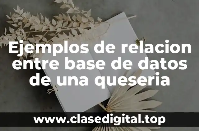 Ejemplos de relacion entre base de datos de una queseria