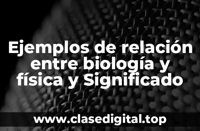 Ejemplos de relación entre biología y física y Significado
